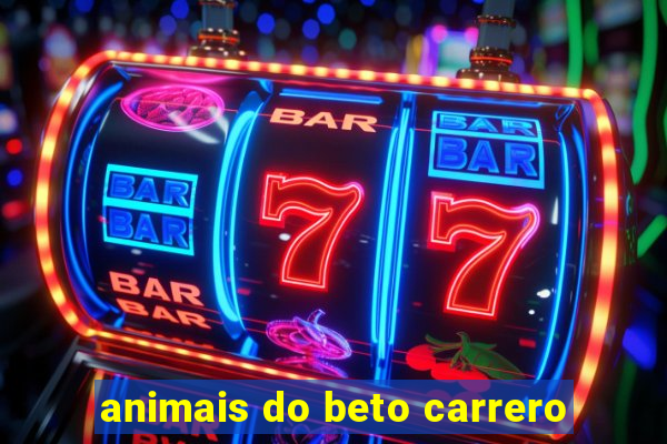 animais do beto carrero